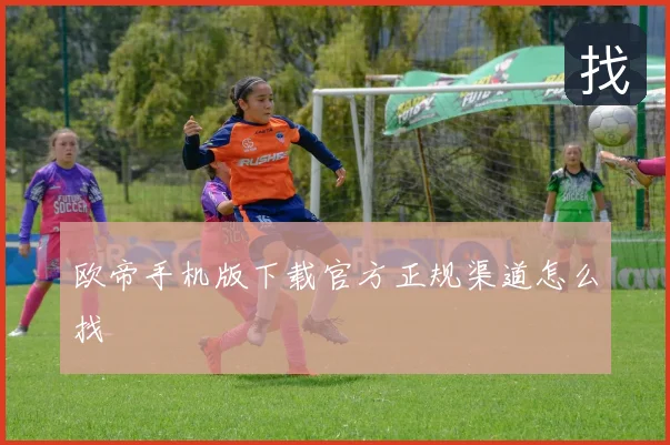 欧帝手机版下载官方正规渠道怎么找
