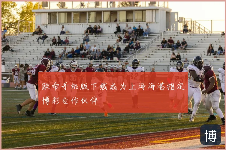 欧帝手机版下载成为上海海港指定博彩合作伙伴