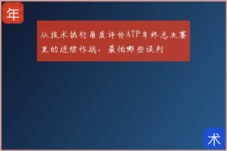 从技术执行角度评价ATP年终总决赛里的连续作战，最怕哪些误判
