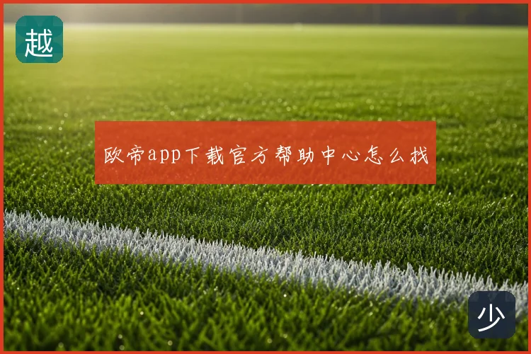 欧帝app下载官方帮助中心怎么找